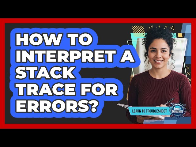 How to Interpret a Stack Trace for Errors?