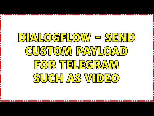 DialogFlow - send custom payload for telegram such as video