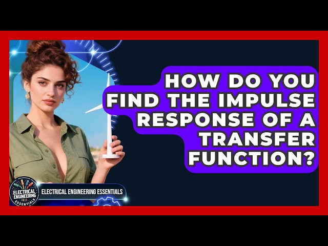 How Do You Find The Impulse Response Of A Transfer Function? - Electrical Engineering Essentials
