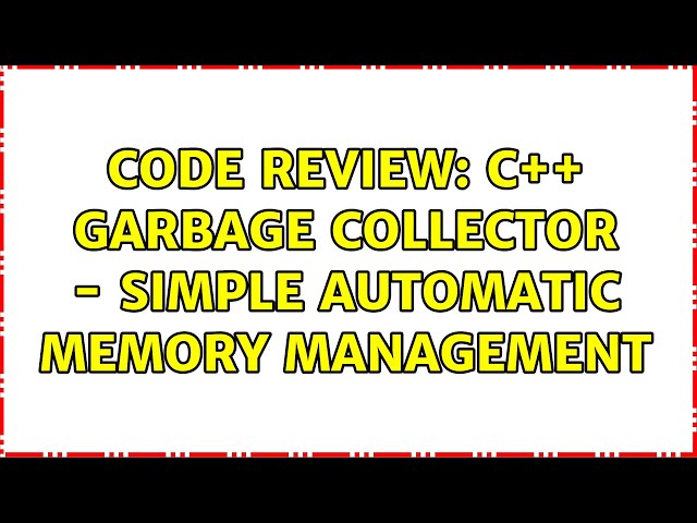Code Review: C++ Garbage Collector - Simple Automatic Memory Management (2 Solutions!!)