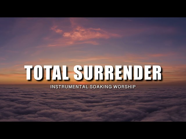 TOTAL SURRENDER / INSTRUMENTAL SOAKING WORSHIP // SOAKING WORSHIP MUSIC