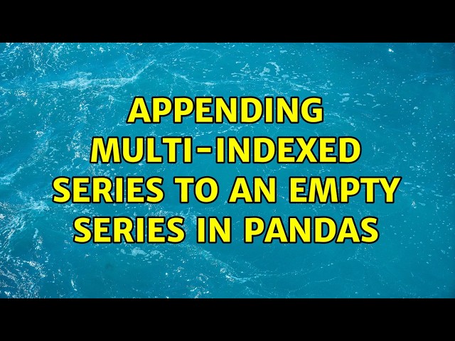 Appending multi-indexed Series to an empty Series in pandas