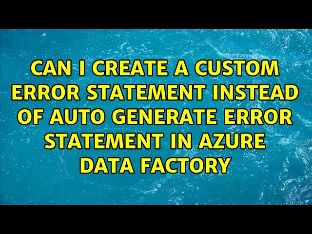 Can I create a Custom Error Statement instead of auto generate error statement in Azure data...