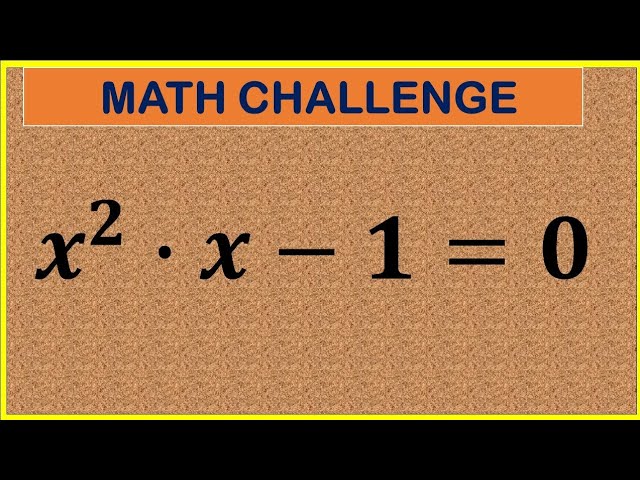 Can you solve x^2•x -1 = 0, A very Nice Olympiad Maths