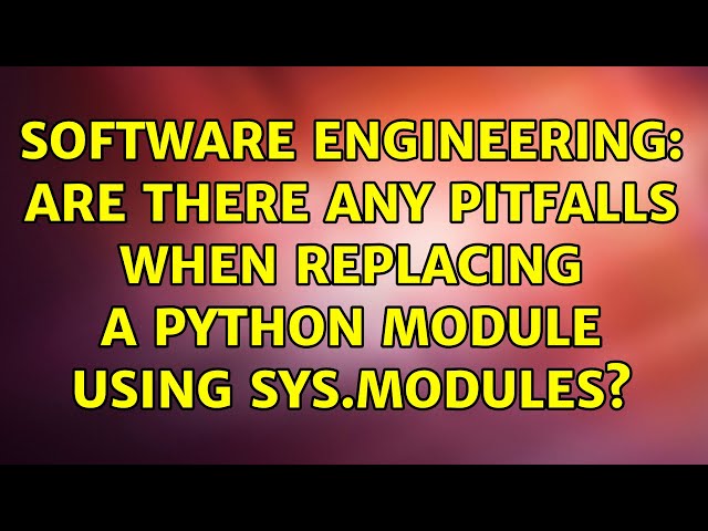 Software Engineering: Are there any pitfalls when replacing a Python module using sys.modules?