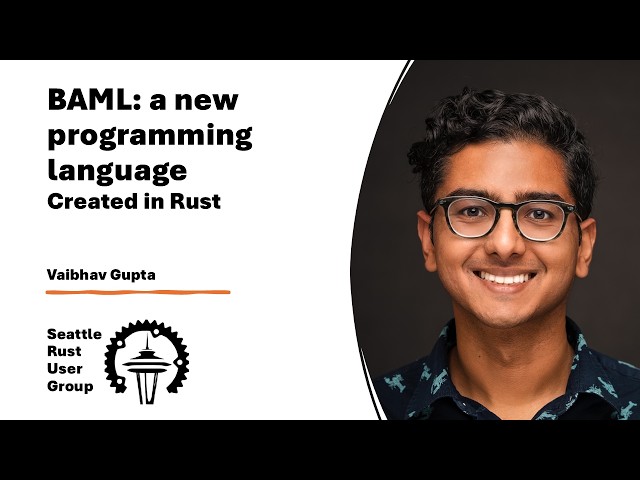 BAML: a new programming language (in Rust) — by Vaibhav Gupta — Seattle Rust User Group, June 2026
