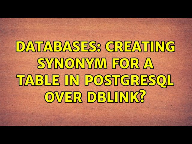 Databases: Creating Synonym For a Table in PostgreSQL over dblink?