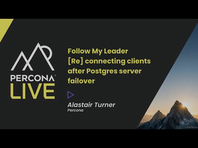 Follow My Leader   Reconnecting clients after Postgres server failover - Alastair Turner, Percona