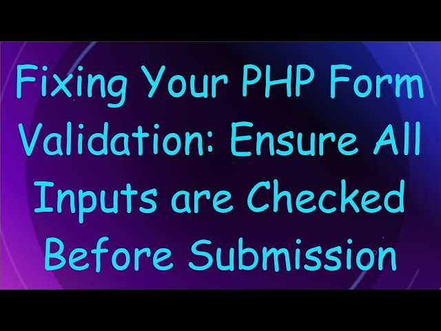 Fixing Your PHP Form Validation: Ensure All Inputs are Checked Before Submission