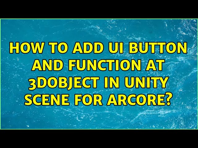 How to add UI button and function at 3Dobject in unity scene for ARCore? (2 Solutions!!)