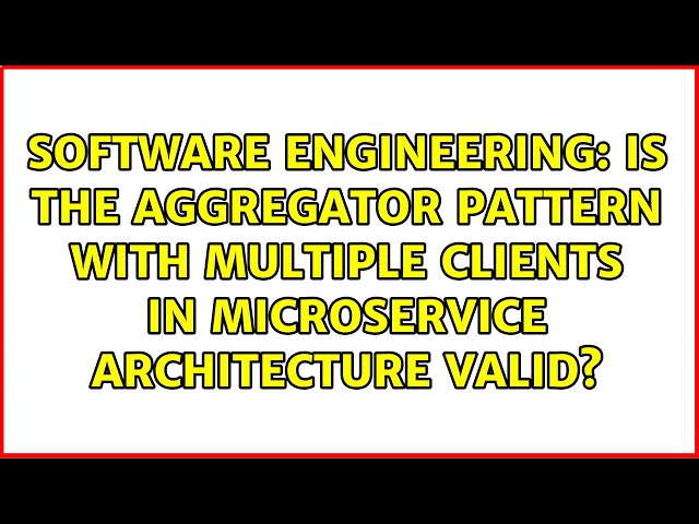Is the Aggregator Pattern with Multiple Clients in Microservice Architecture Valid?