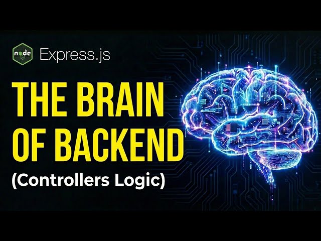 The BRAIN of Backend 🧠: Controller Logic with Node.js & Express.js