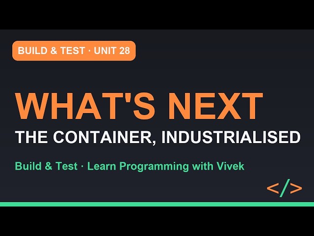 Build & Test: What's Next: The Container, Industrialised | Unit 28