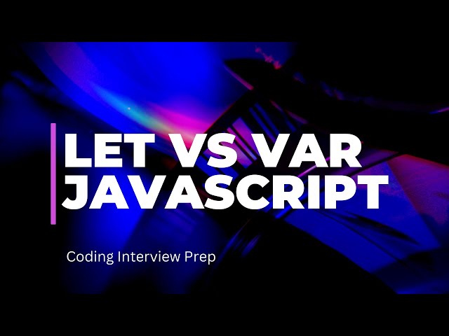 Let vs. Var: Understanding the Differences in JavaScript - Coding Interview Prep