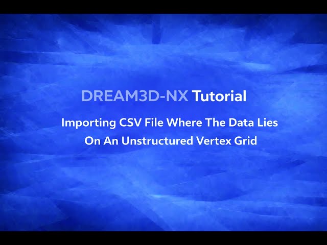 Importing CSV File Where The Data Lies on an Unstructured Vertex Grid | DREAM3D-NX Tutorial