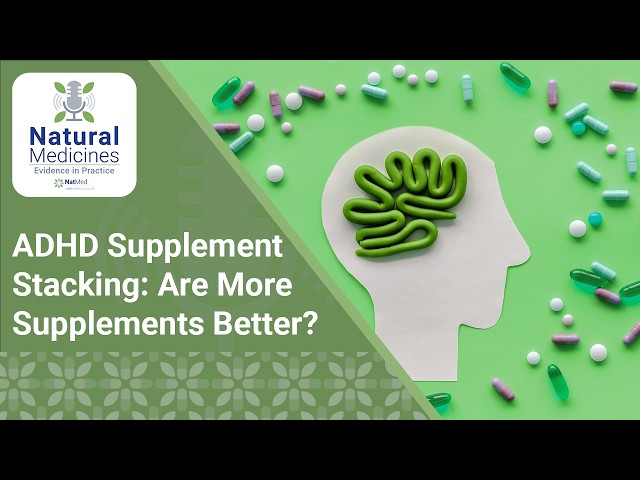 ADHD Supplement Stacking: Are More Supplements Better?  | Natural Medicines: Evidence in Practice
