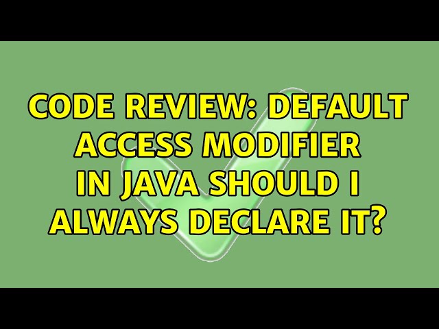 Code Review: Default access modifier in Java should I always declare it?
