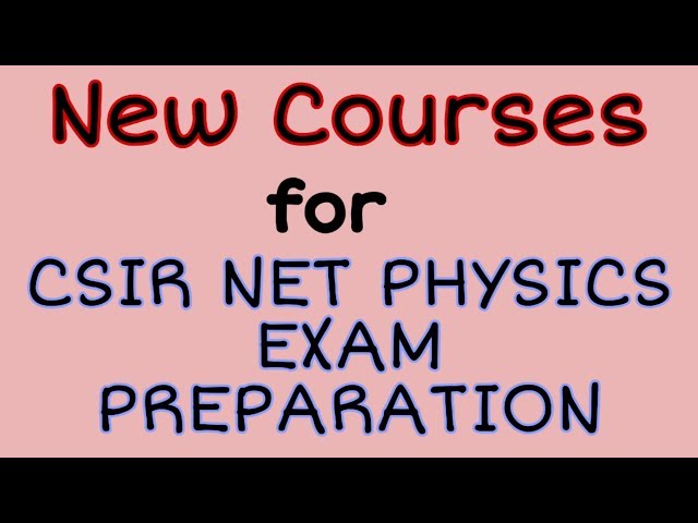 New courses for CSIR NET PHYSICS EXAM PREPARATION