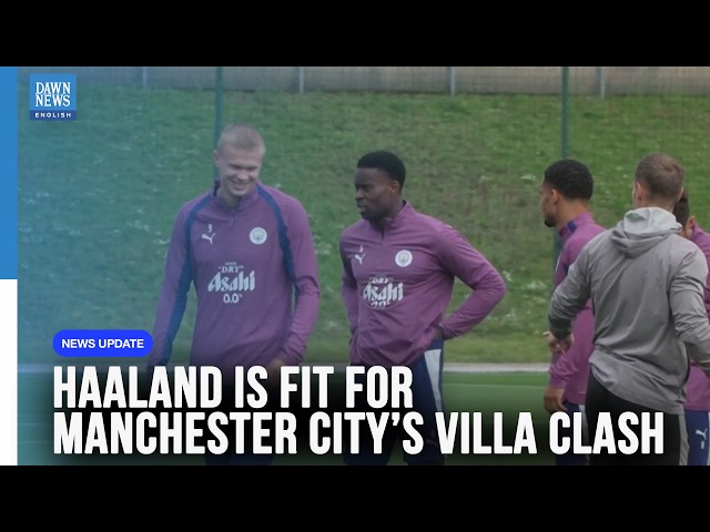 Haaland Fit for Aston Villa Clash as Man City Assess Three Players | Dawn News English