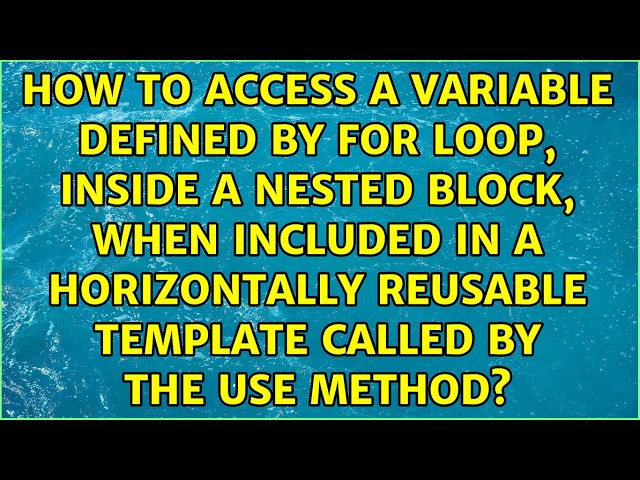 How to access a variable defined by for loop, inside a nested block, when included in a...