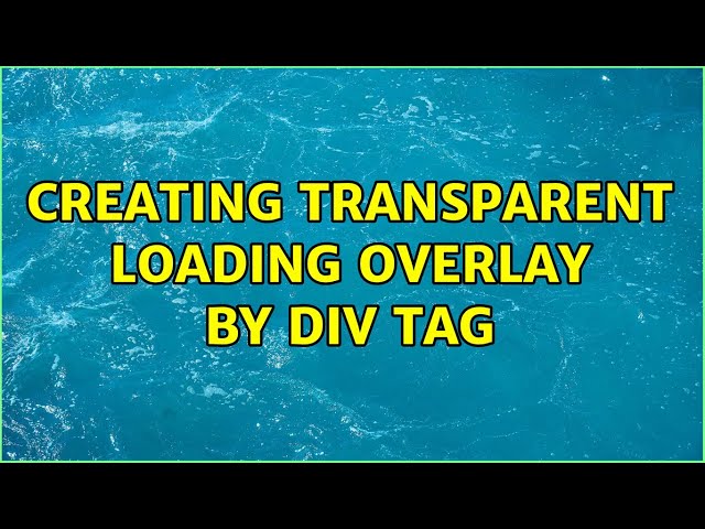 Creating transparent loading overlay by div tag