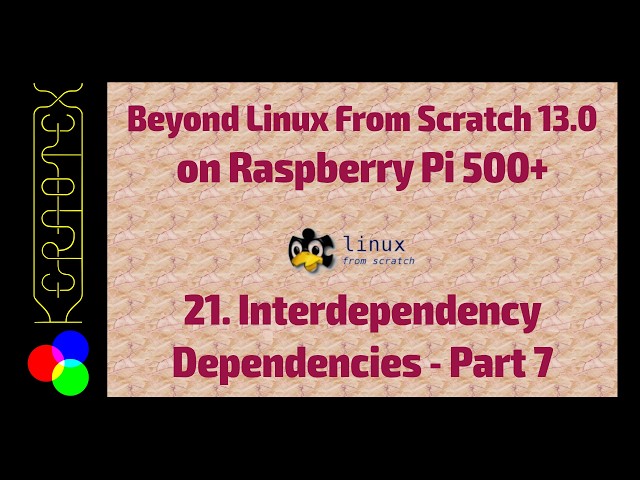 BLFS 13.0 on RPI500+. 21: Inter-dependency Dependencies Part 7