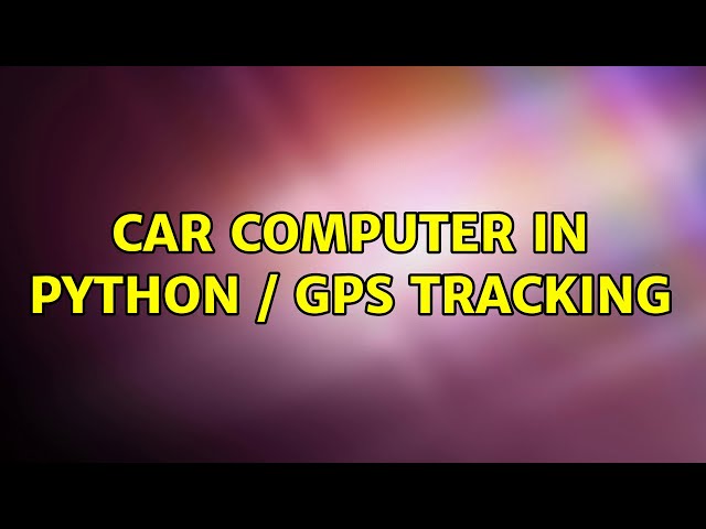Car computer in python / GPS tracking (2 Solutions!!)