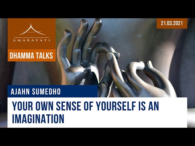 Your own sense of yourself is an imagination - Dhamma talk | Ajahn Sumedho | 21.03.2021