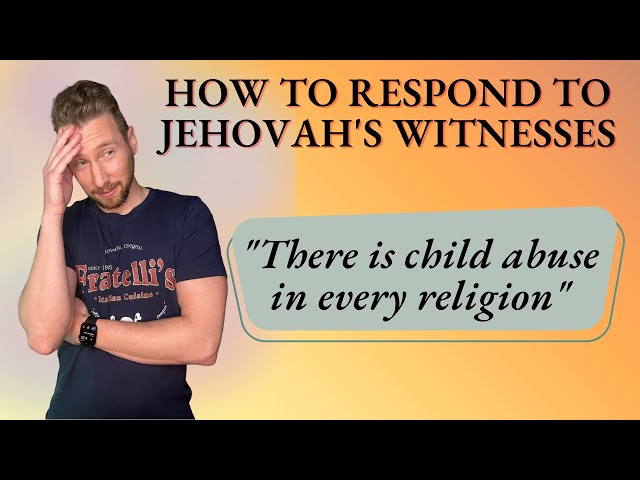 How to Respond to Jehovah's Witnesses Series - "There is child abuse in every religion"