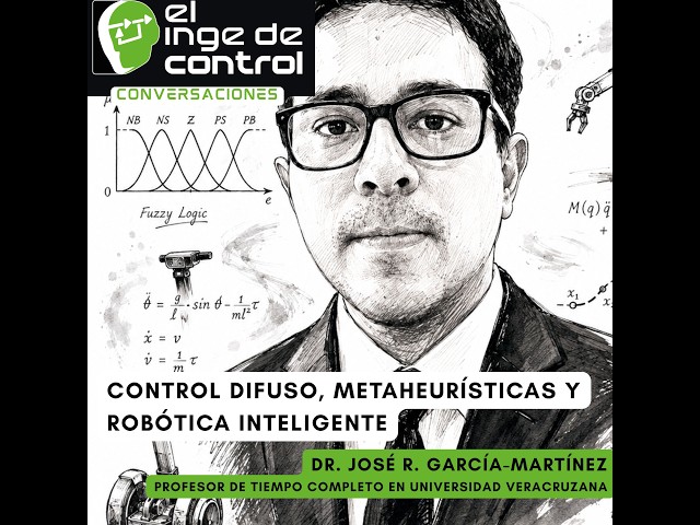 Control difuso, metaheurísticas y robótica inteligente ft. Dr. José Román García Martínez