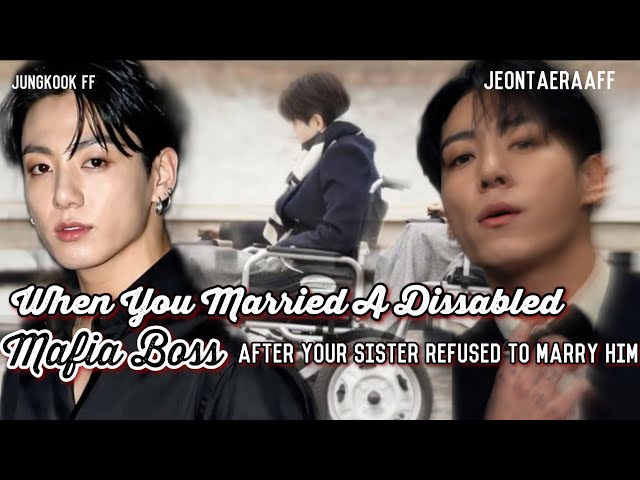 jk ff | When You Married A Dissabled Mafia Boss After Your Sister Refused To Marry Him jungkook ff