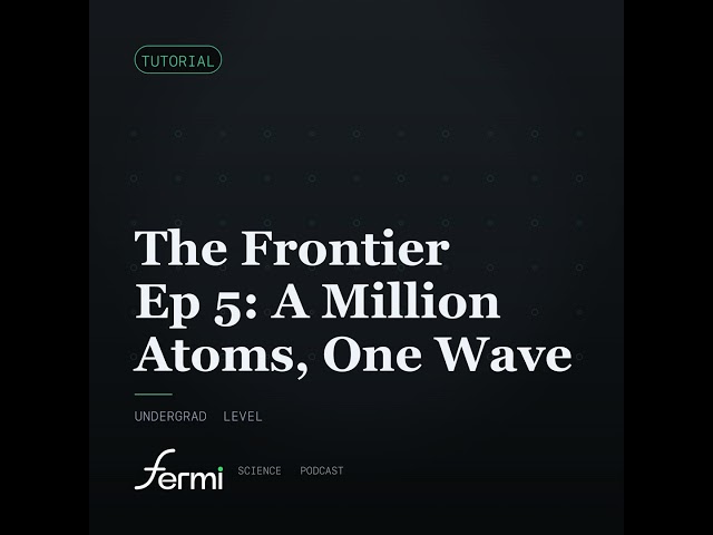 The Frontier Ep 5: A Million Atoms, One Wave