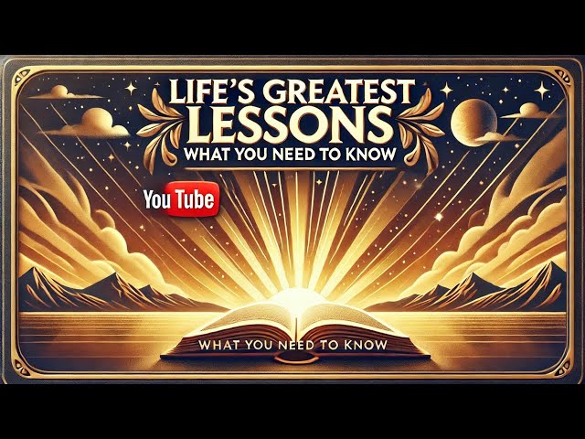 Life’s Greatest Lessons: What You Need to Know | a life lesson