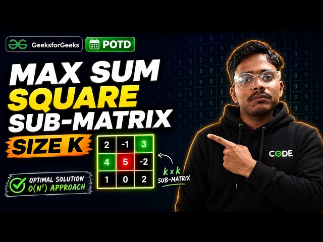 GFG POTD: Max Sum Square Sub-Matrix of Size K | Full Intuition + Code Explained