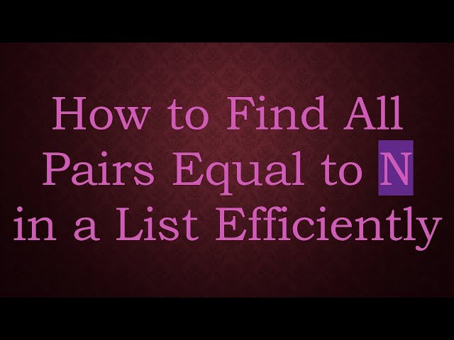 How to Find All Pairs Equal to N in a List Efficiently