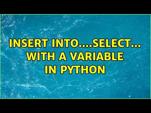 INSERT INTO....SELECT... with a variable in Python (2 Solutions!!)
