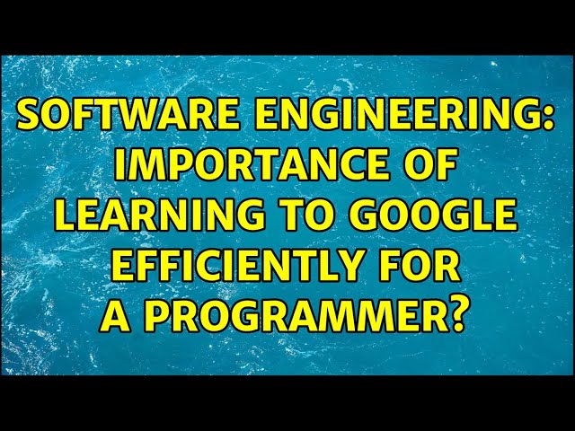 Software Engineering: Importance of learning to google efficiently for a programmer?