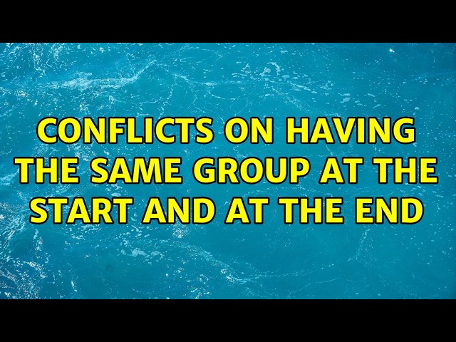 Conflicts on having the same group at the start and at the end (4 Solutions!!)