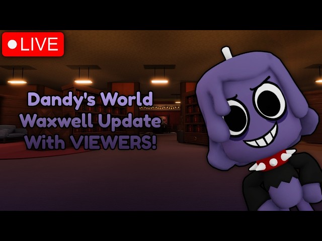 🔴DANDY'S WORLD | WAXWELL UPDATE WITH VIEWERS! WE ARE BACK!