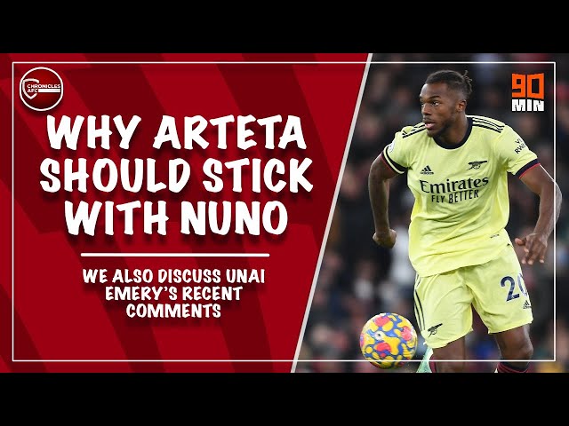 Why Arteta should stick with Nuno Tavares at left-back & discussing Emery's Arsenal comments