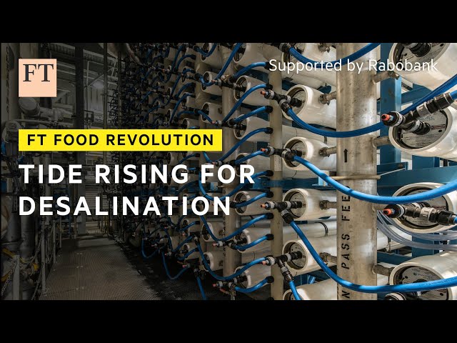 A new era of desalination | FT Food Revolution