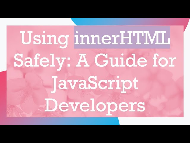 Using innerHTML Safely: A Guide for JavaScript Developers