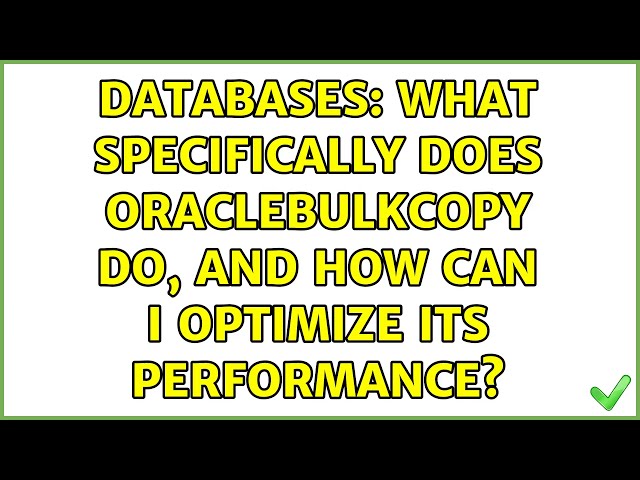 Databases: What specifically does OracleBulkCopy do, and how can I optimize its performance?