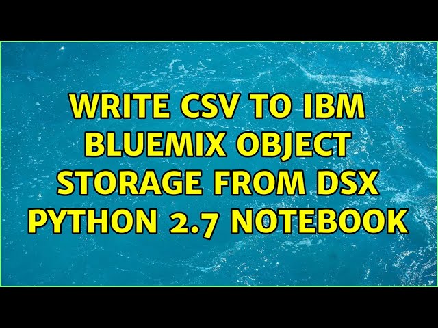 Write csv to Ibm bluemix object storage from DSX python 2.7 notebook