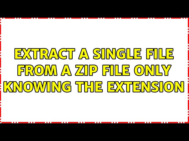 Extract a single file from a zip file only knowing the extension (5 Solutions!!)