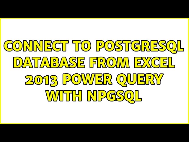 Connect to PostgreSQL database from Excel 2013 Power Query with Npgsql (2 Solutions!!)