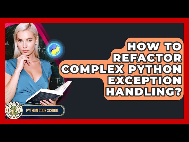 How To Refactor Complex Python Exception Handling? - Python Code School