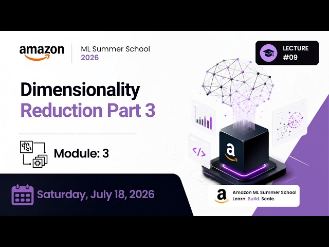 09. Module 3 Dimensionality Reduction Part 3 | Amazon ML Summer School 2026