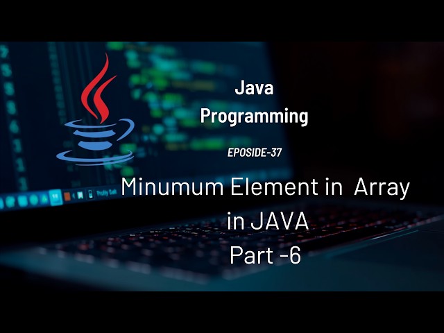 Find Minimum Element in Array in JAVA | Arrays - Part 6 | #Eposide 37