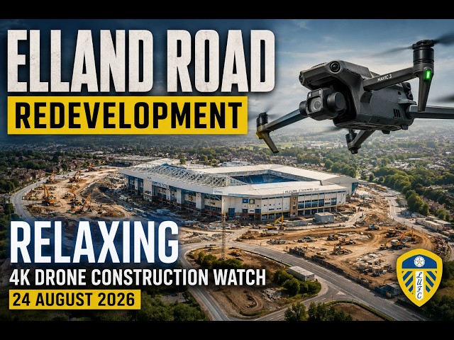 ELLAND ROAD REDEVELOPMENT | Relaxing 4K Drone Construction Watch – 24 August 2026